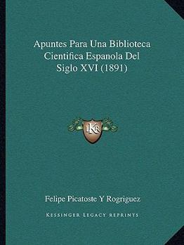 Paperback Apuntes Para Una Biblioteca Cientifica Espanola Del Siglo XVI (1891) [Spanish] Book