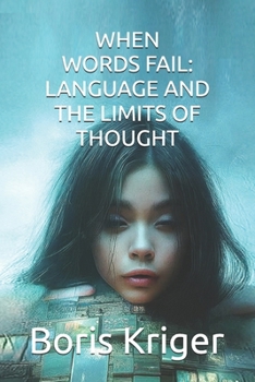 WHEN WORDS FAIL: LANGUAGE AND THE LIMITS OF THOUGHT