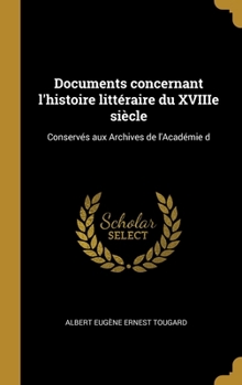 Hardcover Documents concernant l'histoire littéraire du XVIIIe siècle: Conservés aux Archives de l'Académie d [French] Book
