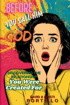 BEFORE YOU CALL HIM GOD: Discovering The Relationship You Were Created For
