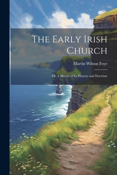 Paperback The Early Irish Church; Or, a Sketch of Its History and Doctrine Book