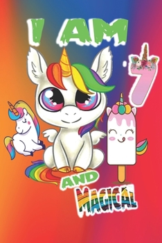 I am 7 and Magical: Unicorn Journal A Happy Birthday 7 Years Old Unicorn Journal Notebook for Kids, Birthday Unicorn Journal for Girls / 7 Year Old Birthday Gift for Girls!