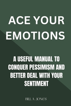 Ace your emotions: A Useful Manual to Conquer Pessimism and Better Deal with Your Sentiment