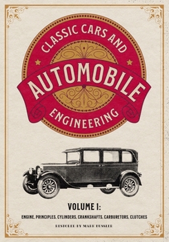 Paperback Classic Cars and Automobile Engineering Volume 1: Engine, Principles, Cylinders, Crankshafts, Carburetors, Clutches Book