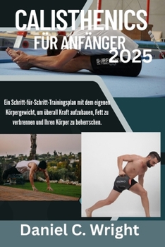 Paperback Calisthenics für Anfänger 2025: Calisthenics-Buch für Anfänger, Muskelaufbau ohne Gewichte, Heimtrainingsprogramm mit dem eigenen, Calisthenics-Routin [German] Book