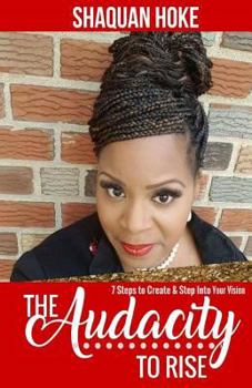 Paperback The Audacity to Rise: 7 Steps to Create & Step Into Your Vision Book