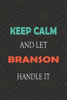 Keep Calm and let BRANSON handle it: Lined Notebook / Journal Gift for a Boy or a Man names BRANSON, 110 Pages, 6x9, Soft Cover, Matte Finish