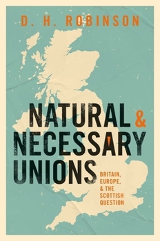 Hardcover Natural and Necessary Unions: Britain, Europe, and the Scottish Question Book