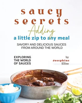 Paperback Saucy Secrets - Adding a Little Zip to Any Meal: Savory and Delicious Sauces from Around the World Book