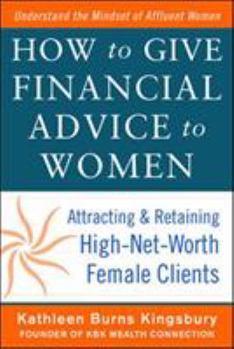 Hardcover How to Give Financial Advice to Women: Attracting and Retaining High-Net Worth Female Clients Book