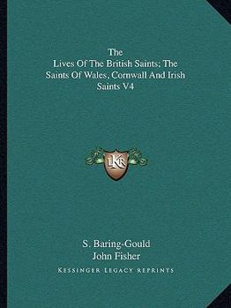 The Lives Of The British Saints; The Saints Of Wales, Cornwall And Irish Saints V4