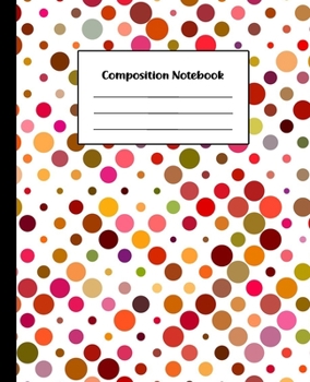 Composition Notebook: Colorful Polka Dots Abstract Art | College Ruled Back To School Notebook For Students, Kids, Teens, Adults & Teachers | Creative ... & Journaling (Composition Notebooks)