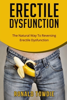 Paperback Erectile Dysfunction: The Natural Way To Reversing Erectile Dysfunction Book