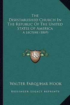 Paperback The Disestablished Church In The Republic Of The United States Of America: A Lecture (1869) Book