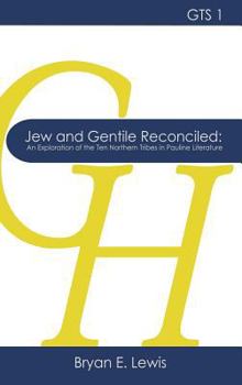 Jew and Gentile Reconciled: An Exploration of the Ten Northern Tribes in Pauline Literature (1)