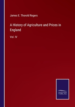 A History of Agriculture and Prices in England: Vol. IV