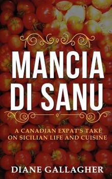 Paperback Mancia di Sanu: A Canadian Expat's Take on Sicilian Life and Cuisine Book