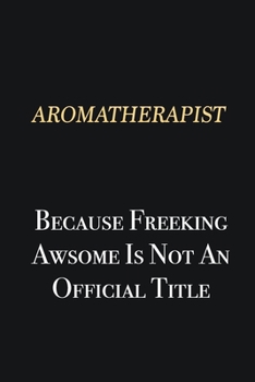 Paperback Aromatherapist Because Freeking Awsome is not an official title: Writing careers journals and notebook. A way towards enhancement Book