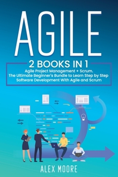 Paperback Agile: 2 BOOKS IN 1. Agile Project Management + Scrum. The Ultimate Beginner's Bundle to Learn Step by Step Software Developm Book