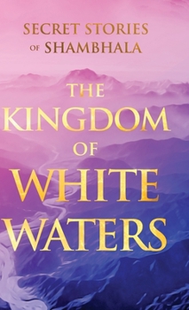 Hardcover The Kingdom of White Waters: Secret Stories of Shambhala Book