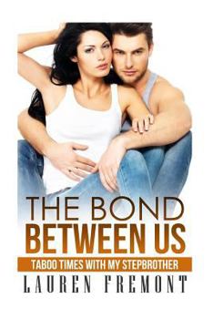 Paperback The Bond Between Us: Taboo Time with My Stepbrother Book