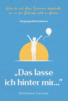 Paperback Vergangenheit loslassen: "Das lasse ich hinter mir..." - Wie du mit altem Schmerz abschließt, um in der Zukunft nicht zu sterben [Germanic] Book