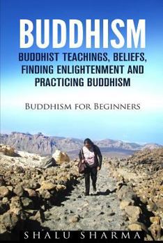 Paperback Buddhism: Buddhist Teachings, Beliefs, Finding Enlightenment and Practicing Buddhism: Buddhism For Beginners Book