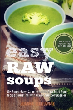 Paperback Easy Raw Soups: 30+ Super-Easy, Super-Healthy Raw Food Recipes Bursting With Flavor and Compassion! Book