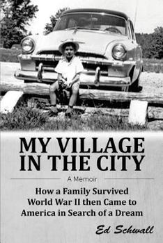 My Village in the City: How a Family Survived World War LL Then Came to America in Search of a Dream