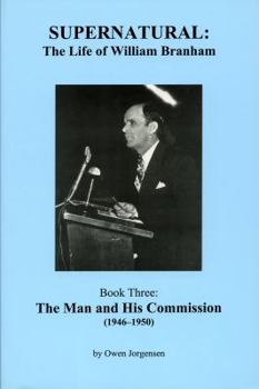 Paperback Supernatural - the Life of William Branham, Book three: The Man and his Commission (1946-1950), Vol. 3 Book