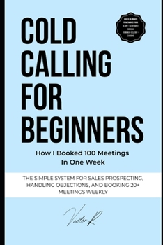 Paperback Cold Calling for Beginners: The Simple System to Start Conversations, Handle Objections, and Book 20+ Sales Meetings Every Week Book