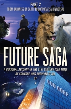 Paperback Future Saga: A PERSONAL ACCOUNT OF THE 21ST CENTURY (OLD TIME) BY SOMEONE WHO SURVIVED IT ALL Part 2 From Darkness on Earth to Corp Book