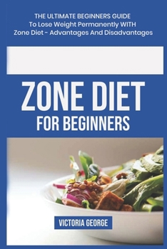 Paperback Zone Diet For Beginners: The ultimate beginners guide to lose weight permanently with Zone Diet- Advantages and Disadvantages Book