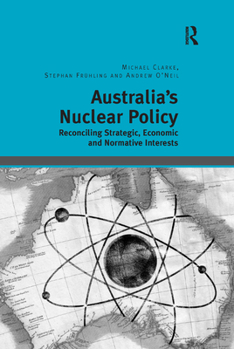 Paperback Australia's Nuclear Policy: Reconciling Strategic, Economic and Normative Interests Book