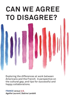 Paperback Can We Agree to Disagree?: Exploring the differences at work between Americans and the French: A cross-cultural perspective on the gap between th Book