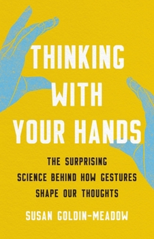 Hardcover Thinking with Your Hands: The Surprising Science Behind How Gestures Shape Our Thoughts Book