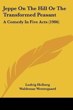 Paperback Jeppe On The Hill Or The Transformed Peasant: A Comedy In Five Acts (1906) Book