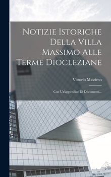 Hardcover Notizie Istoriche Della Villa Massimo Alle Terme Diocleziane: Con Un'appendice Di Documenti... [Italian] Book