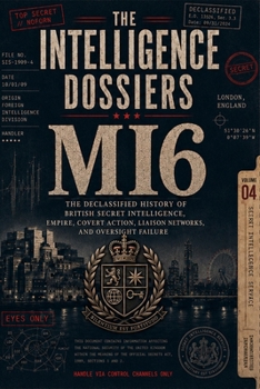 THE INTELLIGENCE DOSSIERS: MI6 / SIS: THE EMPIRE’S HIDDEN HAND The Declassified History of British Secret Intelligence, Empire, Covert Action, Cold War Deception, Liaison Networks.