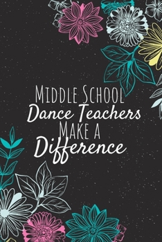 Paperback Middle School Dance Teachers Make A Difference: Middle School Dance Teacher Gifts, Teacher Journal, Teachers Appreciation Gifts, Gifts for Teachers Book