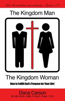 The Kingdom Man and the Kingdom Woman: How to Fulfill God's Purpose For Your Life!