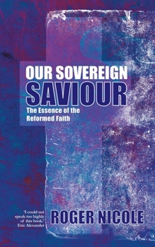 Paperback Our Sovereign Saviour: The Essence of the Reformed Faith Book