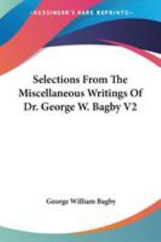 Paperback Selections From The Miscellaneous Writings Of Dr. George W. Bagby V2 Book