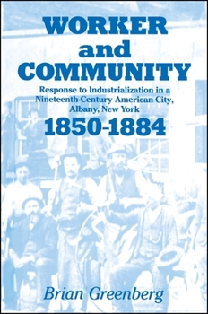 Paperback Worker and Community: Response to Industrialization in a Nineteenth Century American City, Albany, New York, 1850-1884 Book