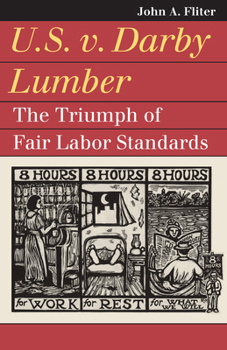 U.S. v. Darby Lumber: The Triumph of Fair Labor Standards (Landmark Law Cases and American Society)