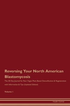 Paperback Reversing Your North American Blastomycosis: The 30 Day Journal for Raw Vegan Plant-Based Detoxification & Regeneration with Information & Tips (Updat Book