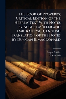 Paperback The Book of Proverbs; Critical Edition of the Hebrew Text with Notes by August Muller and Emil Kautzsch, English Translation of the Notes by Duncan B. Book