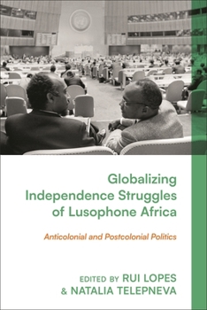 Paperback Globalizing Independence Struggles of Lusophone Africa: Anticolonial and Postcolonial Politics Book
