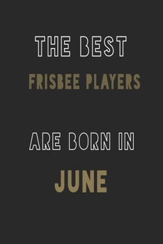 The Best frisbee players are Born in June journal: 6*9 Lined Diary Notebook, Journal or Planner and Gift with 120 pages
