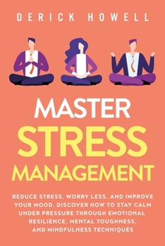 Paperback Master Stress Management: Reduce Stress, Worry Less, and Improve Your Mood. Discover How to Stay Calm Under Pressure Through Emotional Resilienc Book